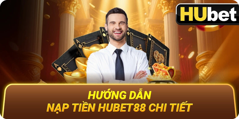 Hướng Dẫn Nạp Tiền Hubet88 Chi Tiết