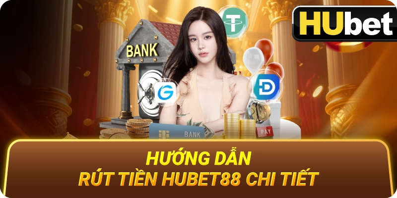 Hướng Dẫn Rút Tiền Hubet88 Chi Tiết