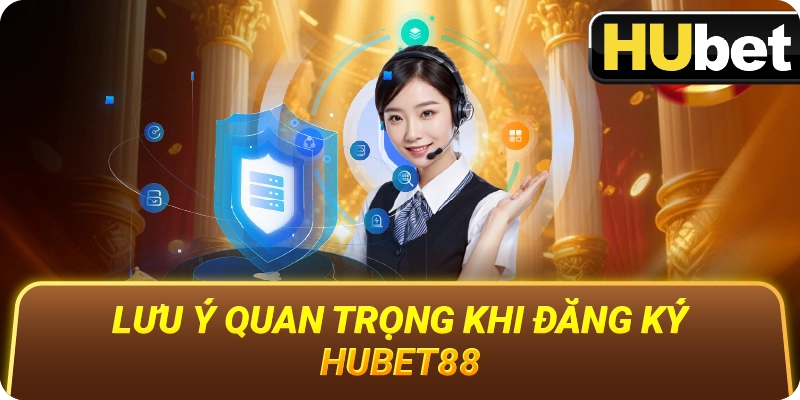 Lưu Ý Quan Trọng Khi Đăng Ký Hubet88