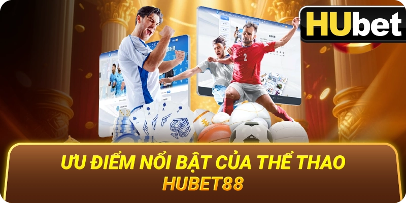 Ưu Điểm Nổi Bật Của Thể Thao Hubet88